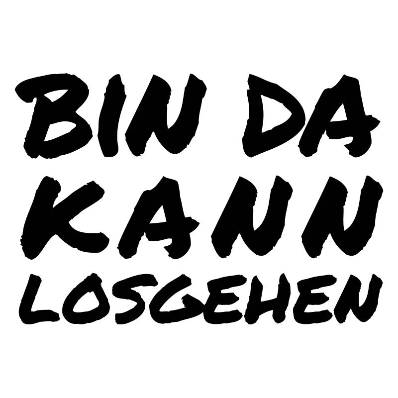 bin da kann losgehen
