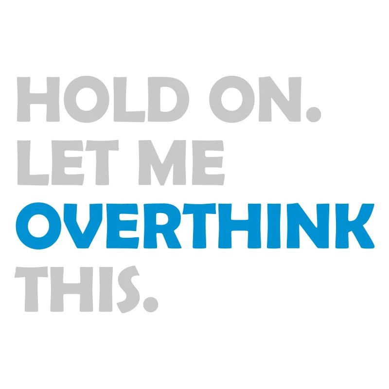 Let me overthink this