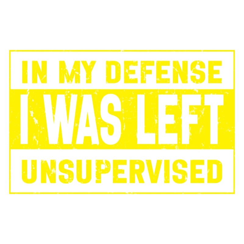 I was left unsupervised