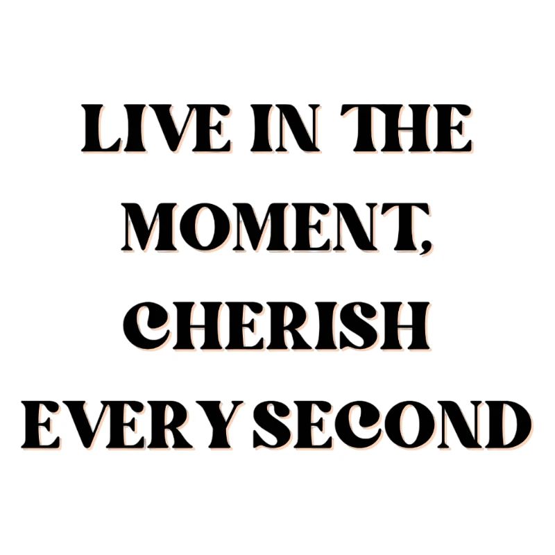 Vivez l’instant présent, chérissez chaque seconde