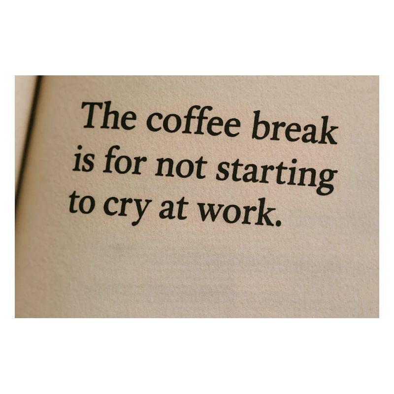 Coffee break is to not start crying at work