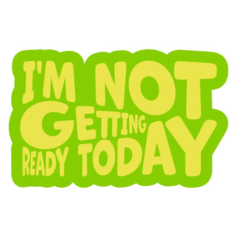 not getting ready today
