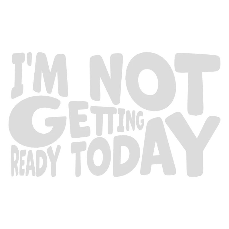 not getting ready today