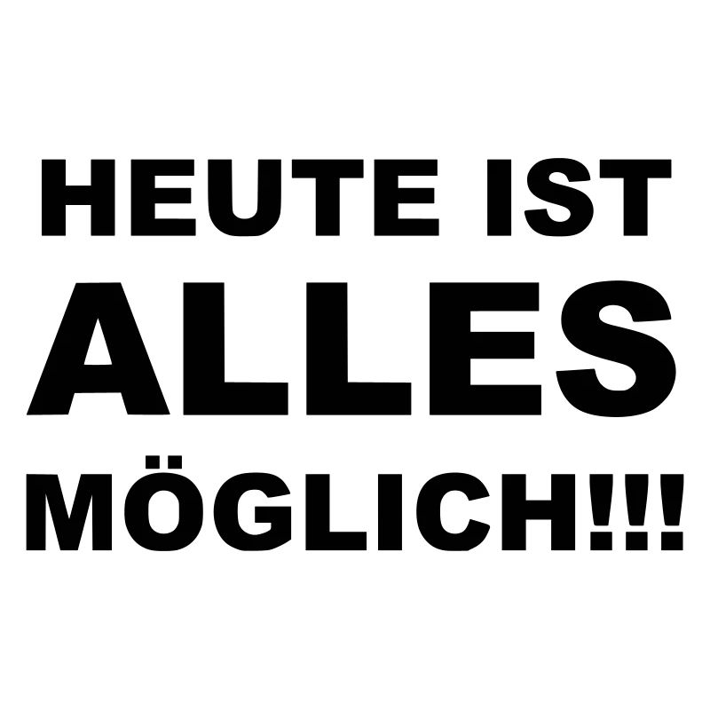 Heute ist alles möglich