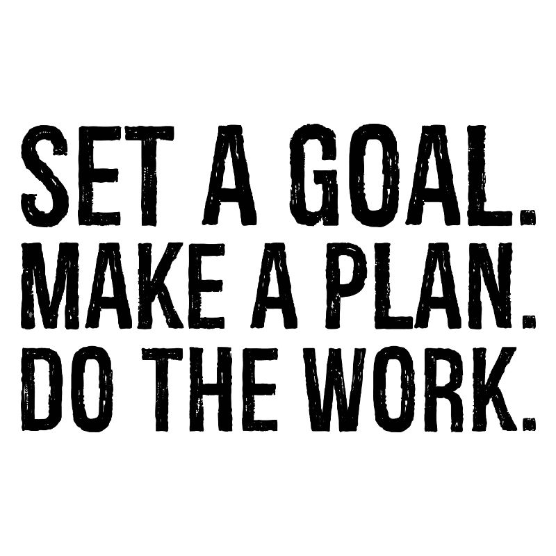 set a goal make a plan do the work