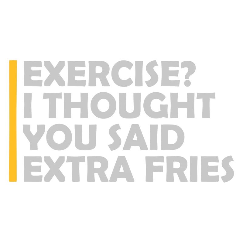 Exercise Extra Fries Zitat