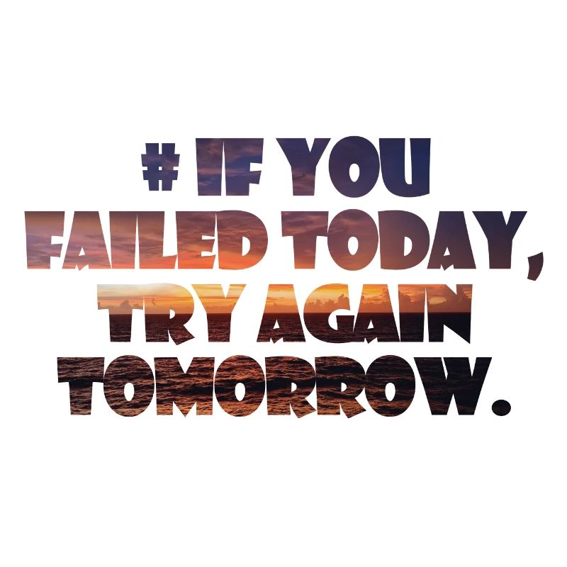 If you failed today, try again tomorrow.