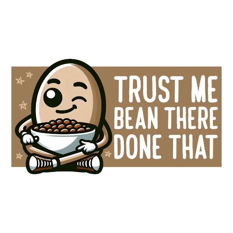 TRUST ME BEAN THERE DONE THAT