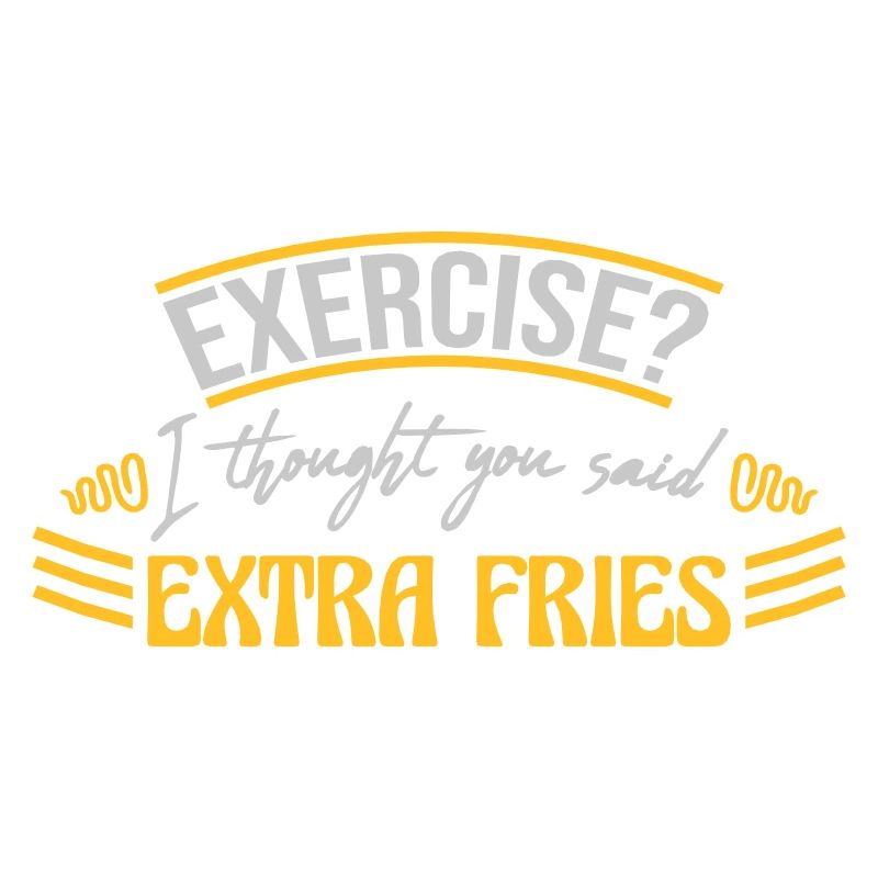 Exercise Extra Fries Zitat