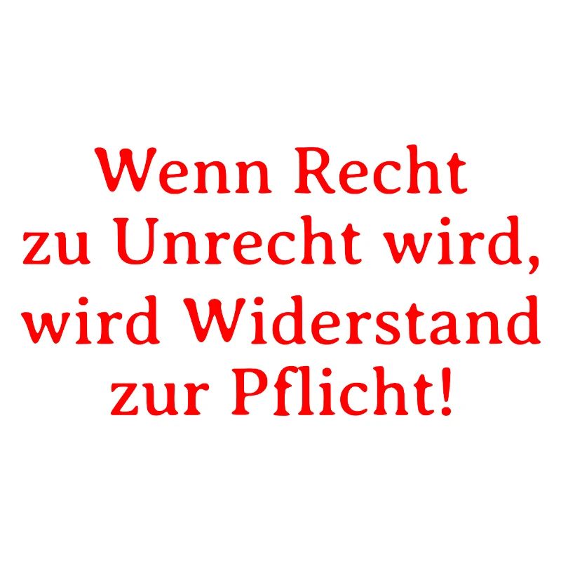 Recht zu Unrecht wird, wird Widerstand zur Pflicht