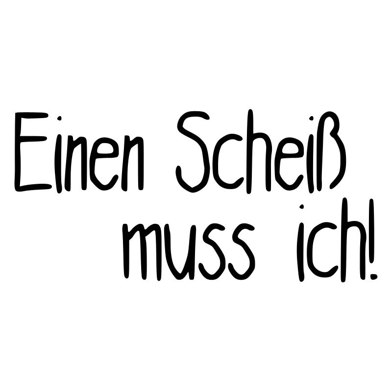 Einen Scheiß muss ich!