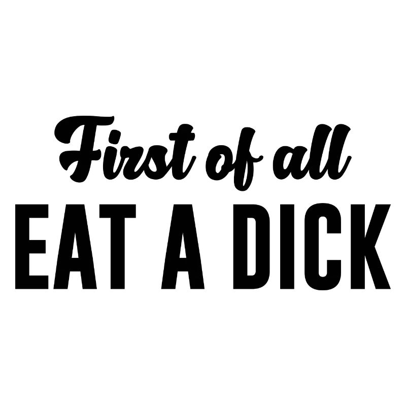 Zuerst einmal Eat A Dick Funny Graphic