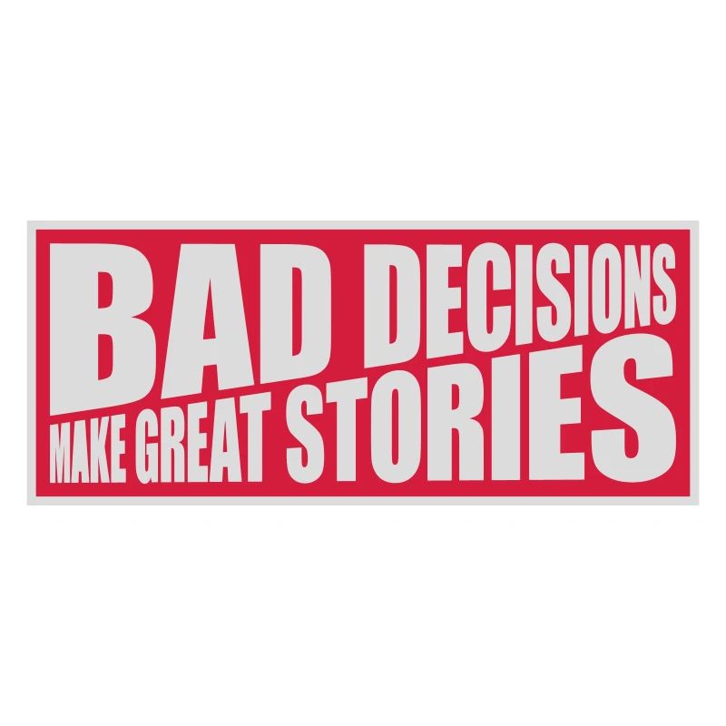 bad decisions great stories