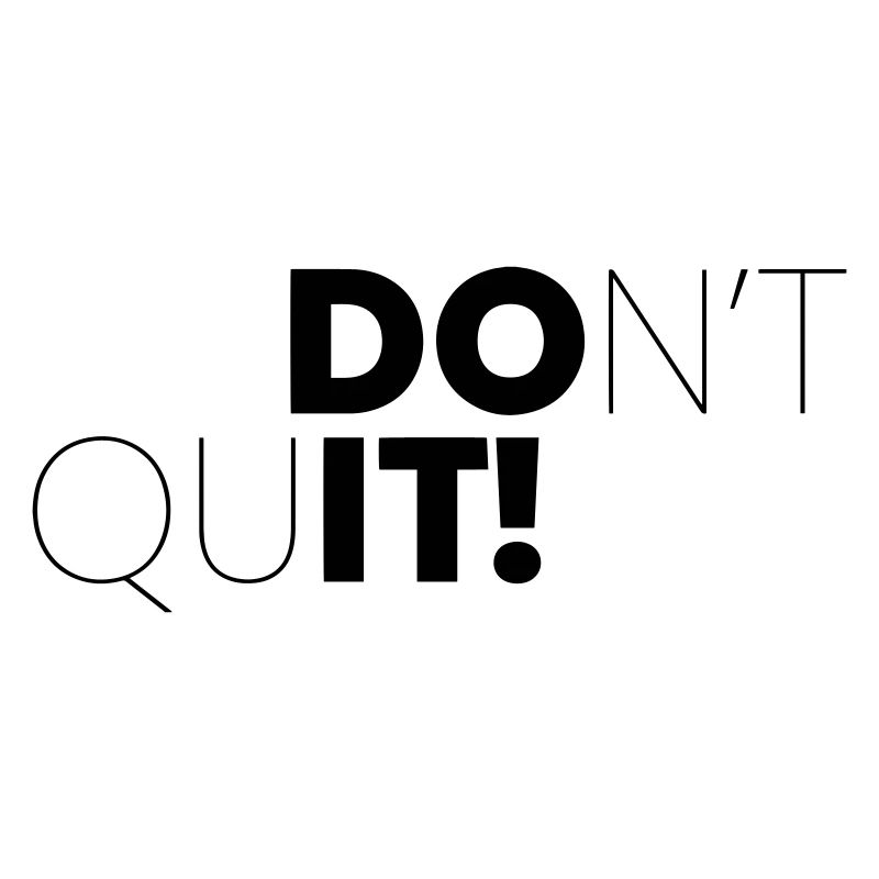 DONT QUIT, DO IT !