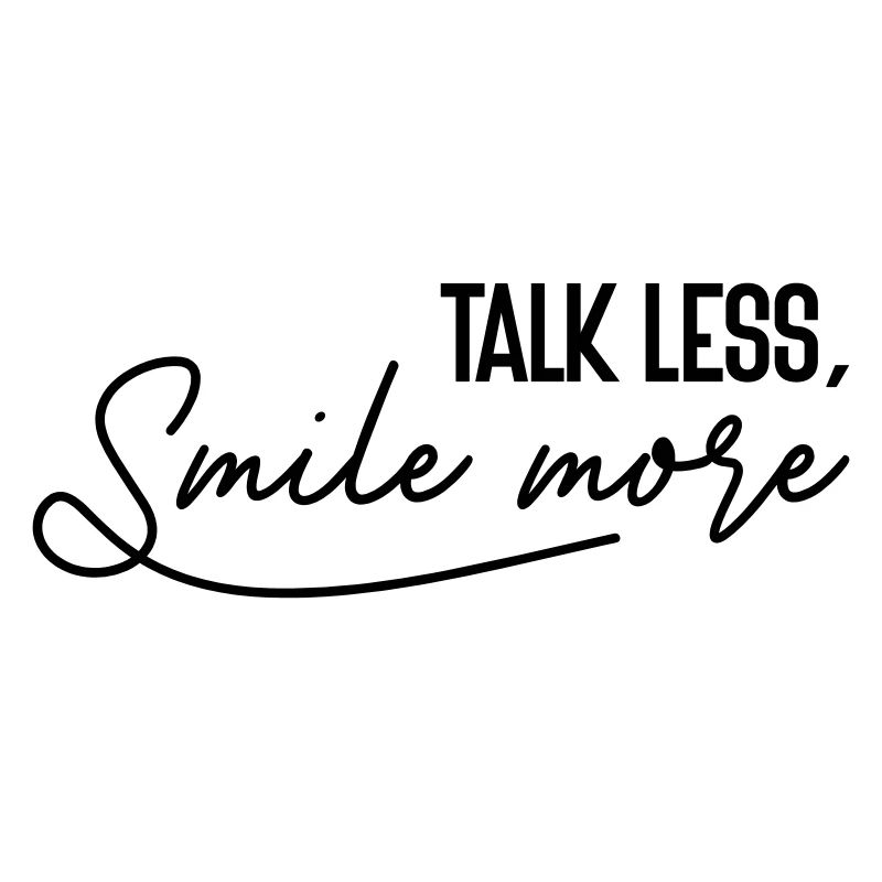 "Talk less, Smile more!" - Witziger Spruch