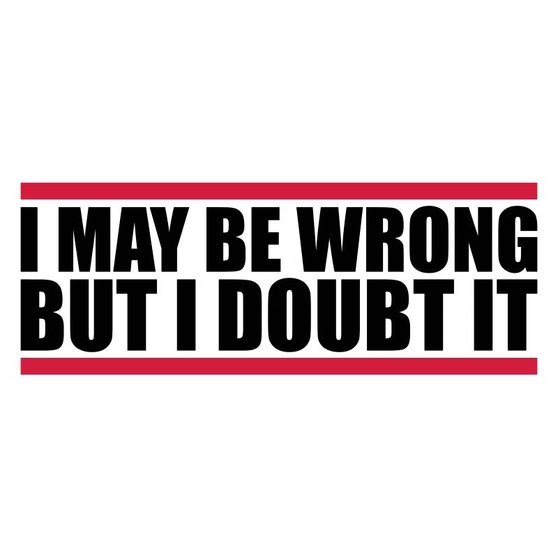 I may be wrong