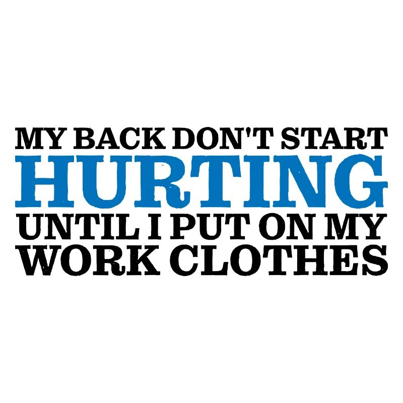My Back Don't Start Hurting Until Work 4