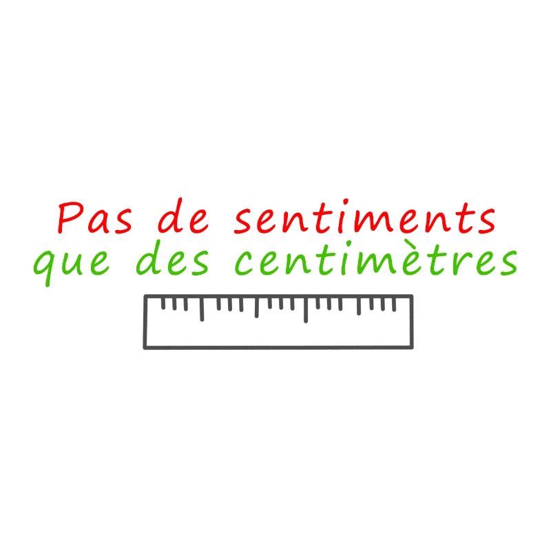 Pas de sentiments que des centimètres