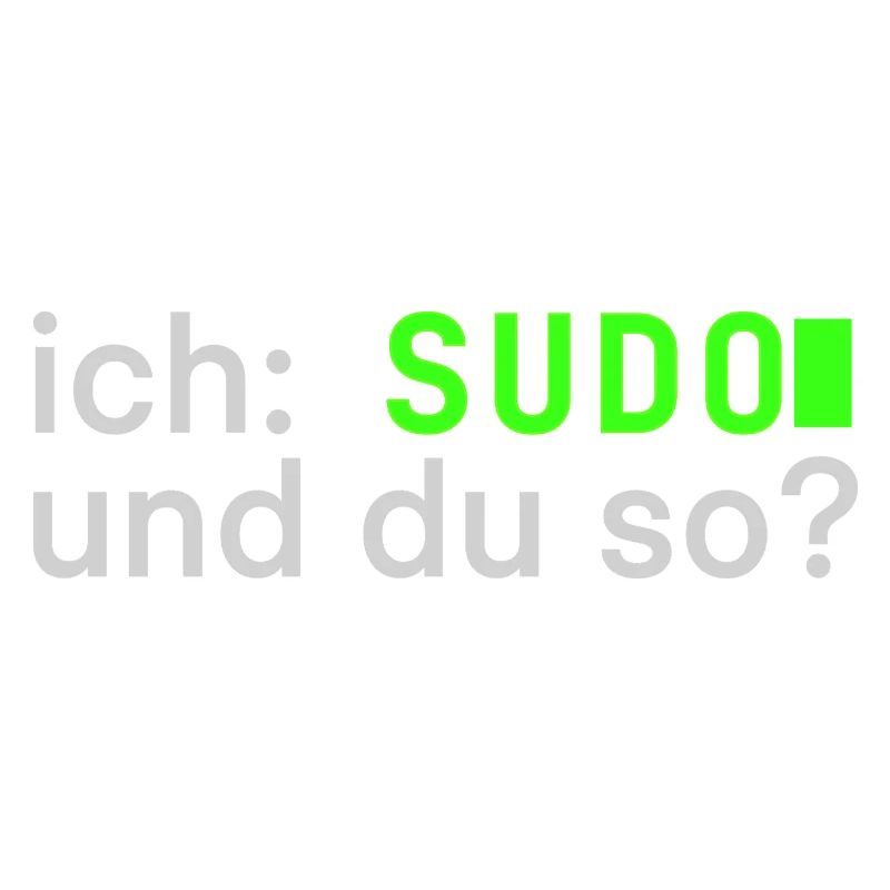 ich: SUDO und du so? Linux Spruch - Programmierer