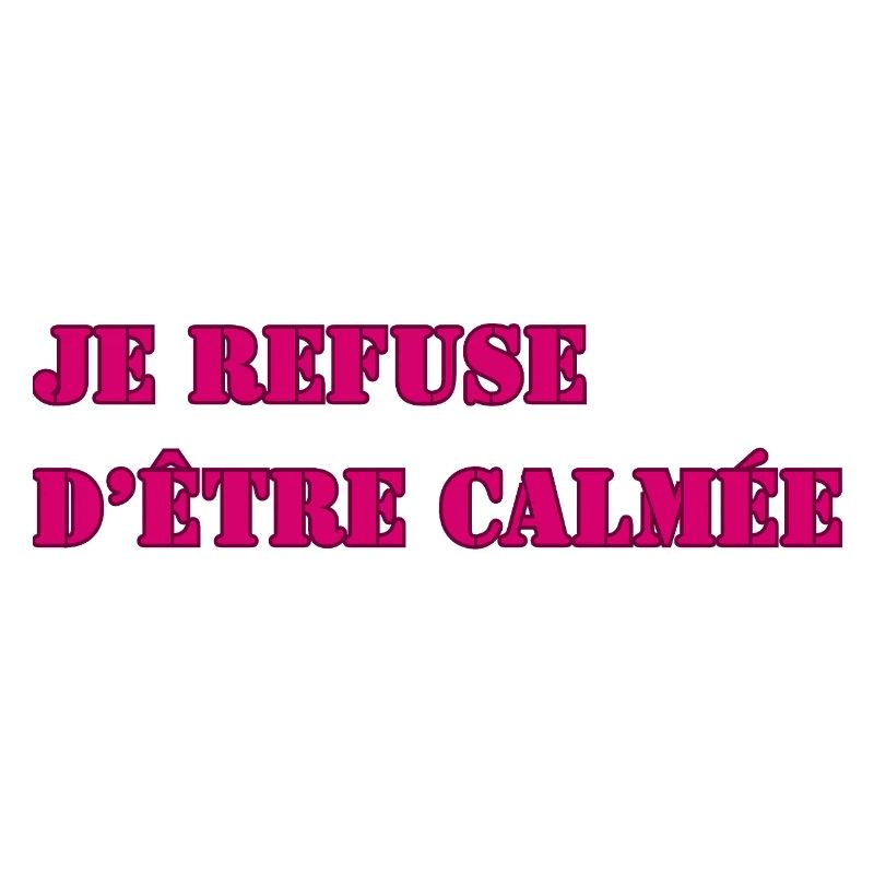 I REFUSE TO BE CALMED DOWN
