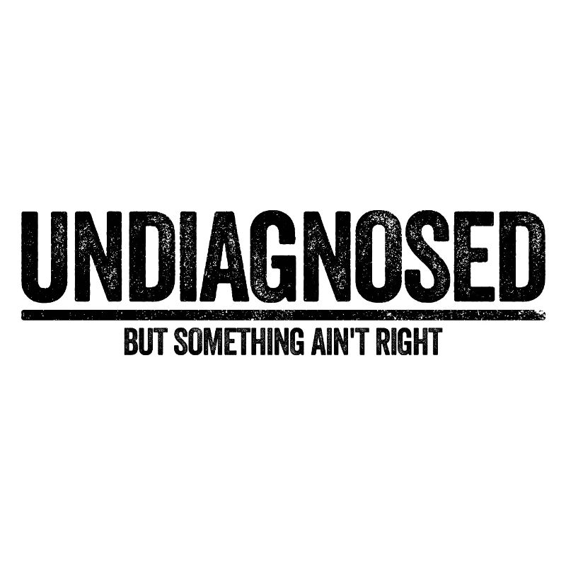 Not diagnosed, but something is wrong
