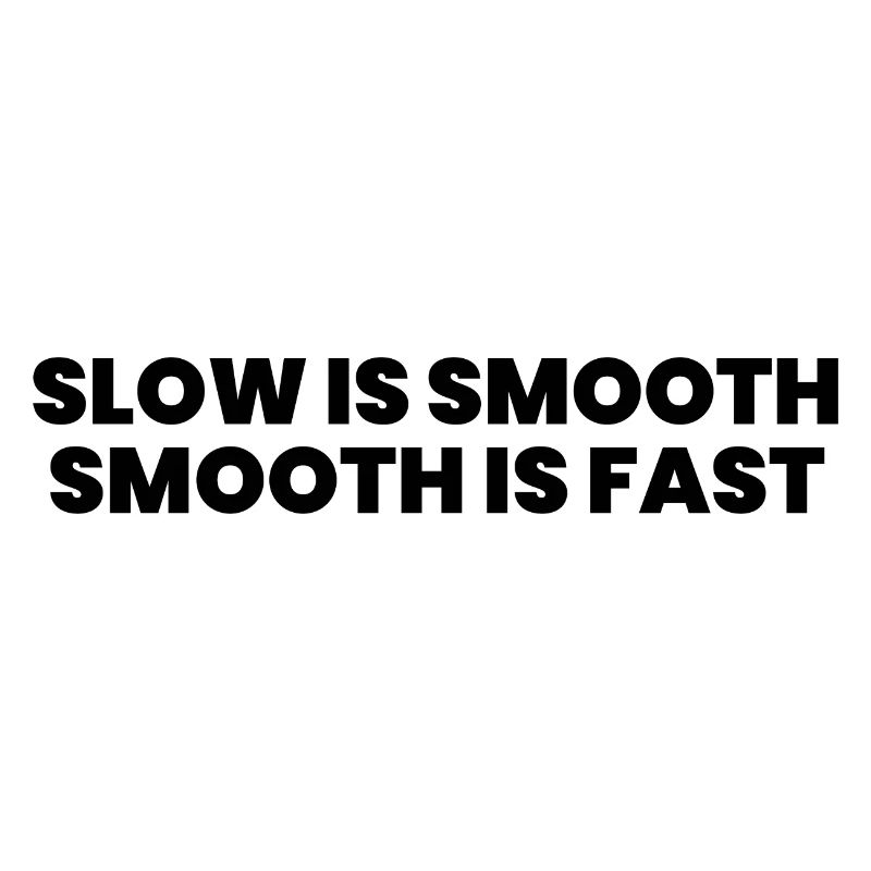 Slow is smooth smooth is fast