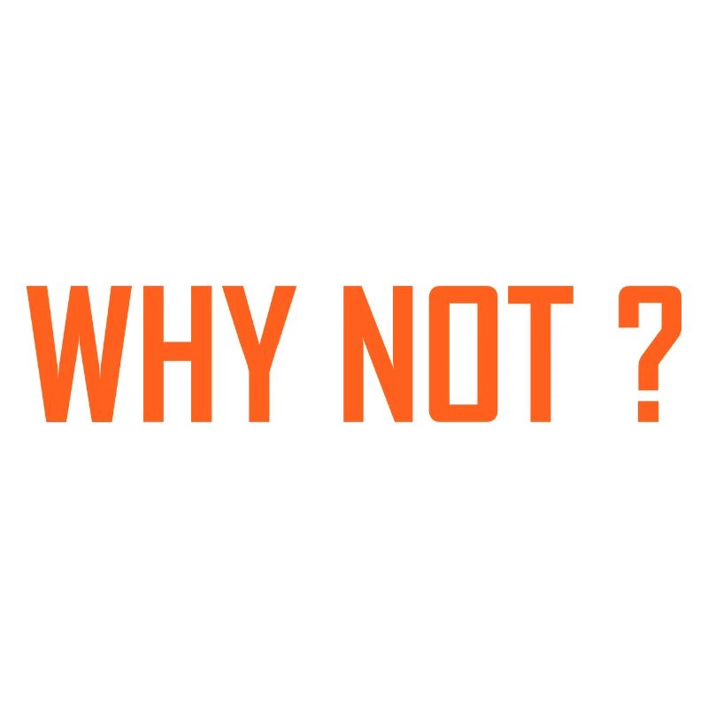 "WHY NOT?" Orange lettering