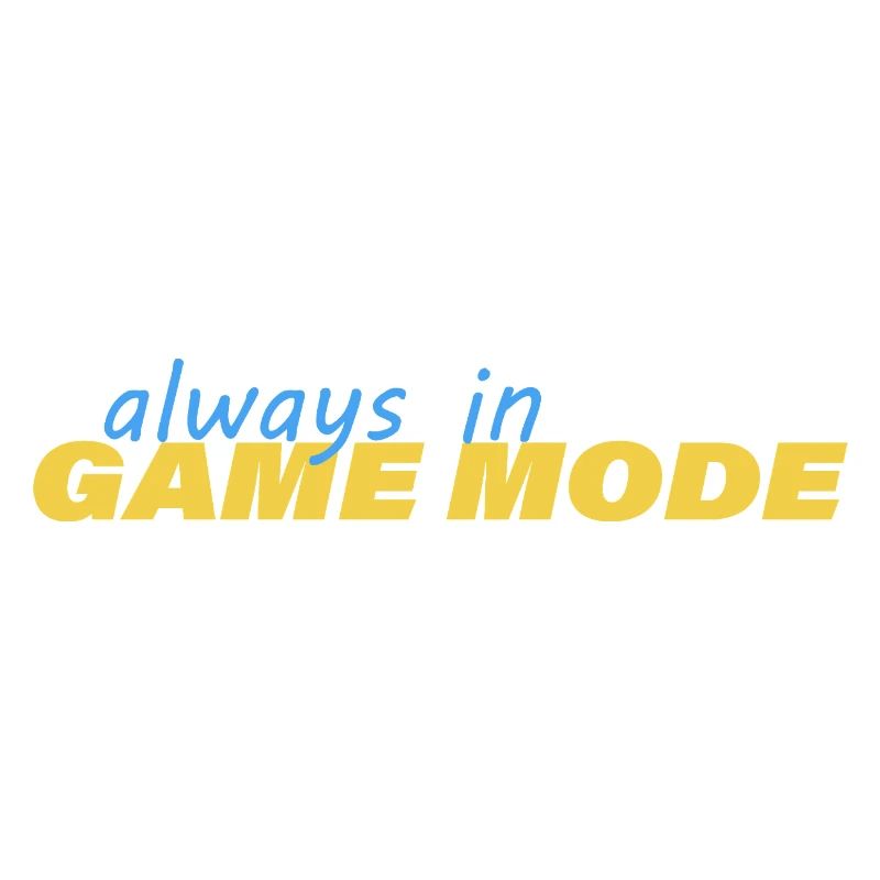 ALWAYS IN GAME MODE