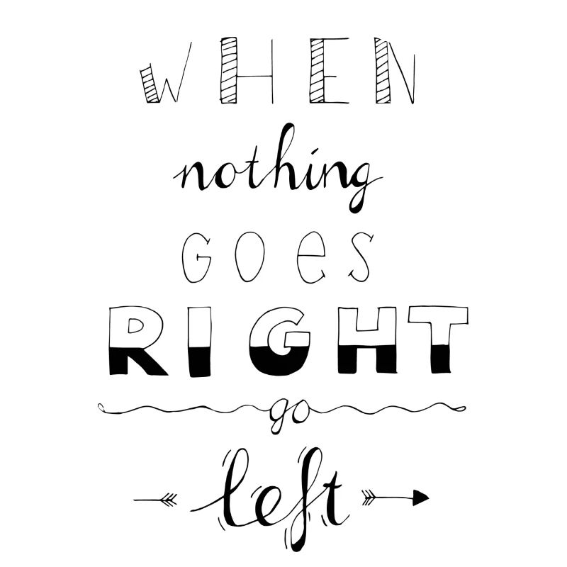 When nothing goes right go left