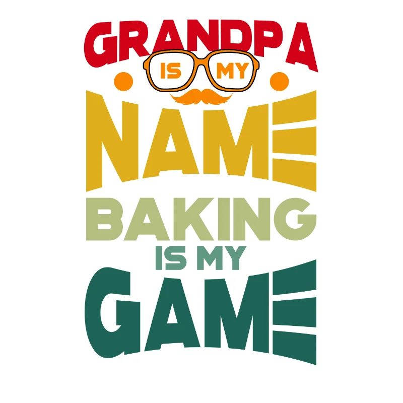 Grandpa Is My Name Baking Is My Game Backen Bäcker