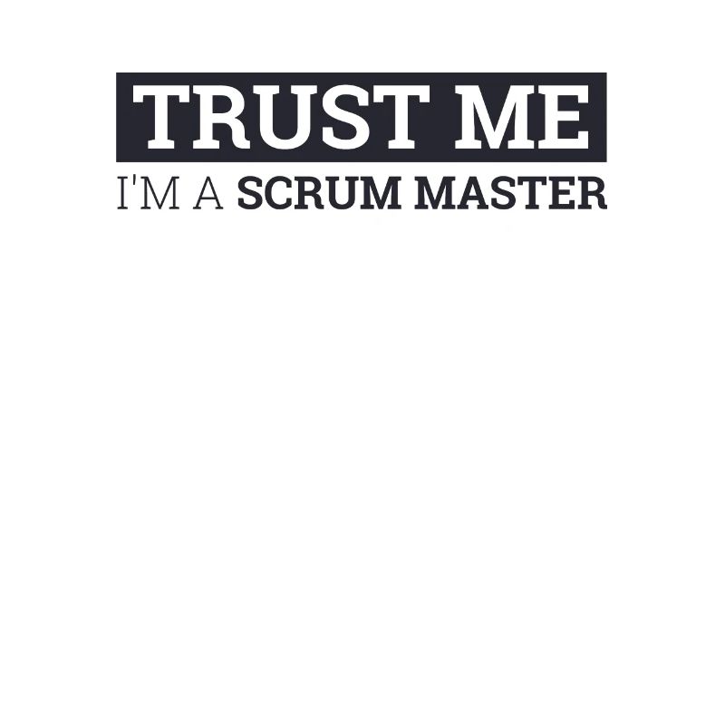 "Scrum Master Trust Me | "Scrum Master""