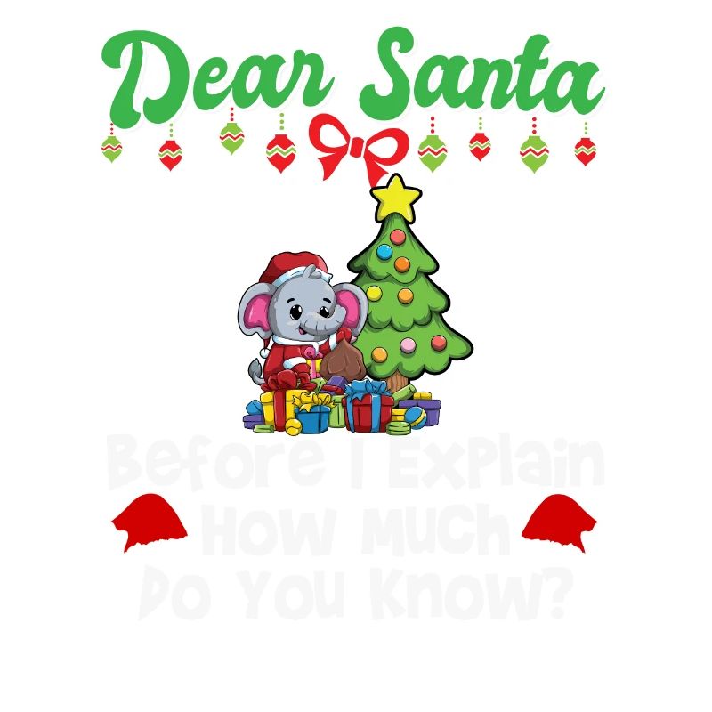 Dear Santa Before I Explain How Much Do You Know