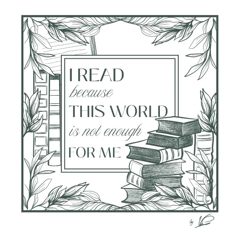 I read because this world is not enough for me