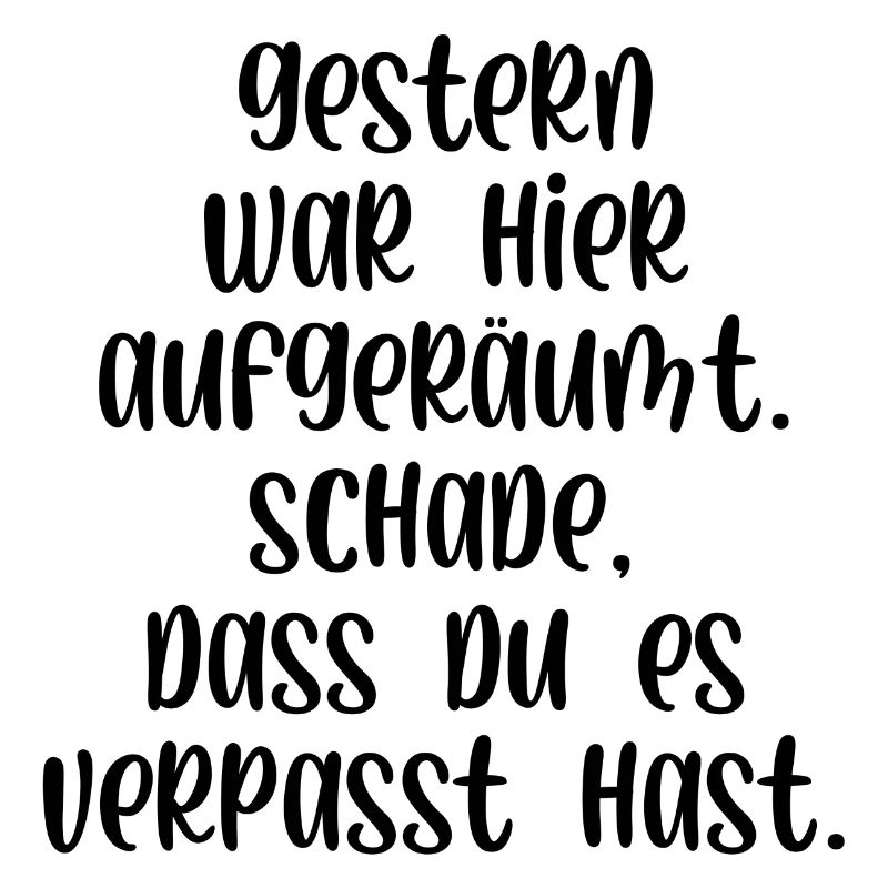 Gestern war aufgeräumt Schade hast es verpasst