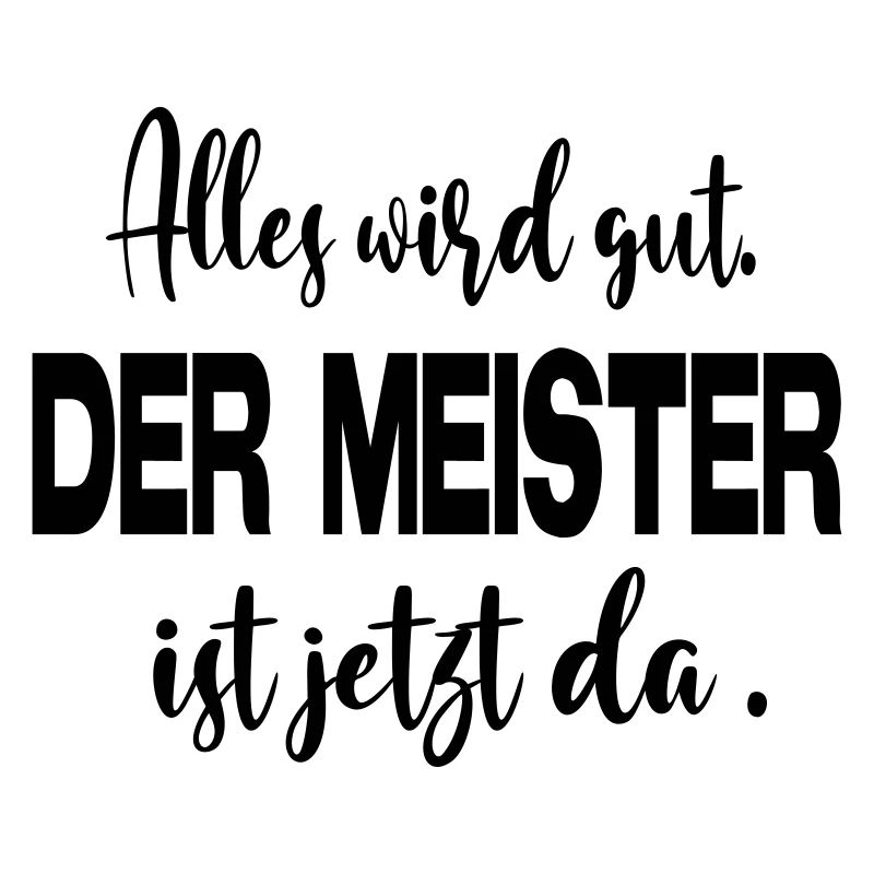 Sprüche Alles wird gut Meister Chef Vorgesetzter