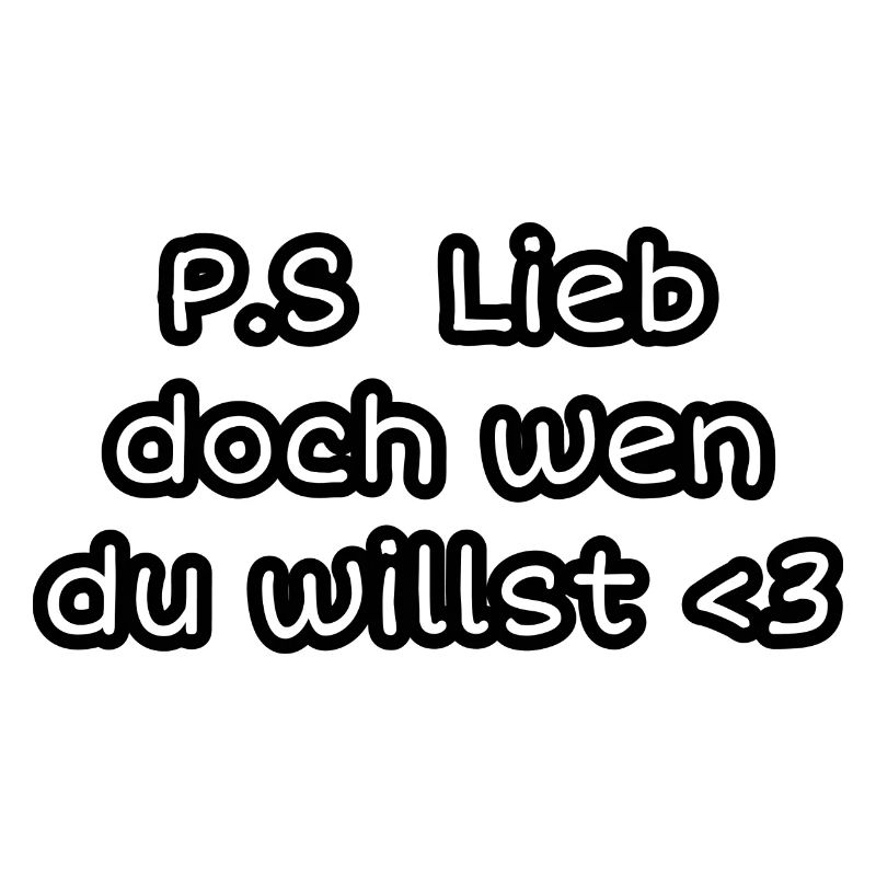P.S. Lieb doch wen du willst <3