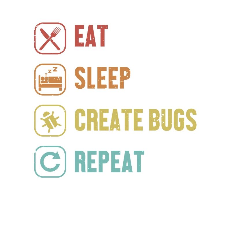 Eat Sleep Create Bugs Repeat Developer Coder