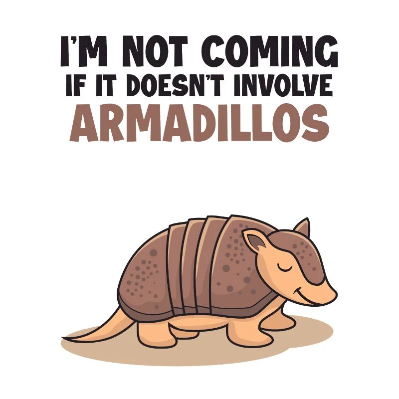 Not Coming If It Doesn't Involve Armadillos Lover