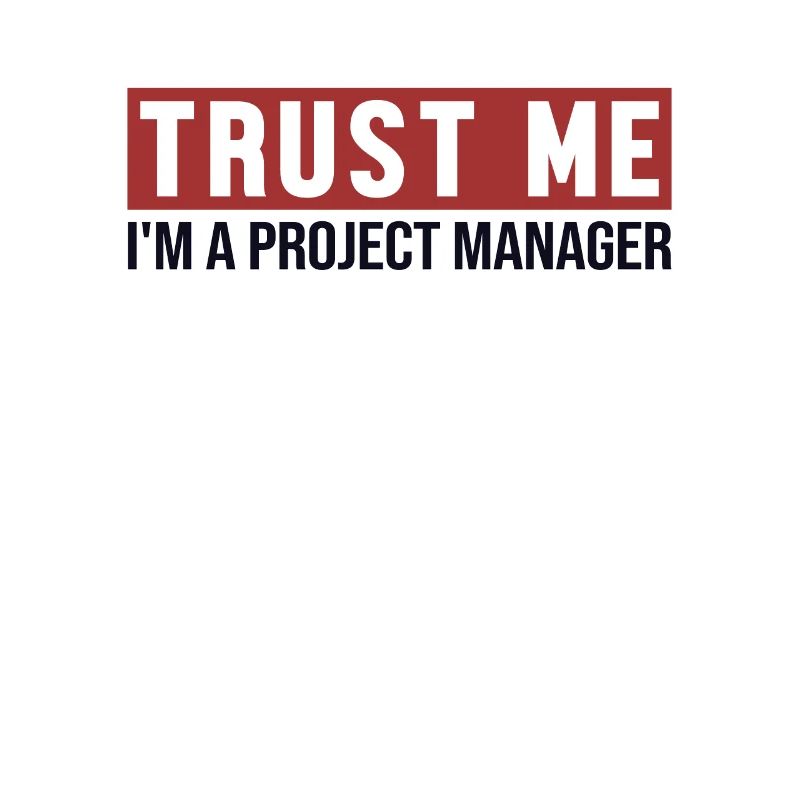 Trust Me I'm Project Manager Project Manager