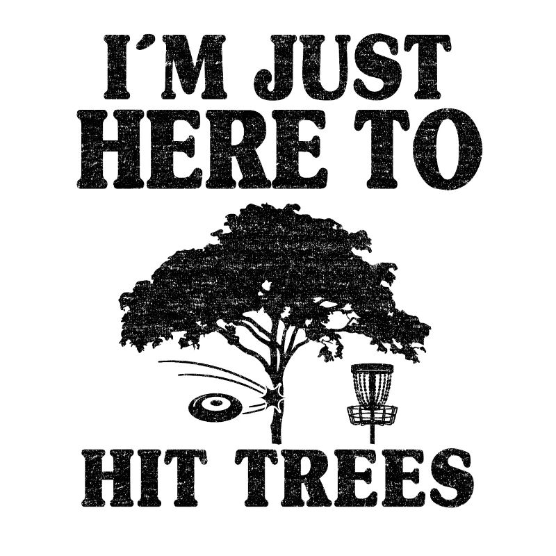 I'm Just Here To Hit Trees Disc Golf Gift Funny