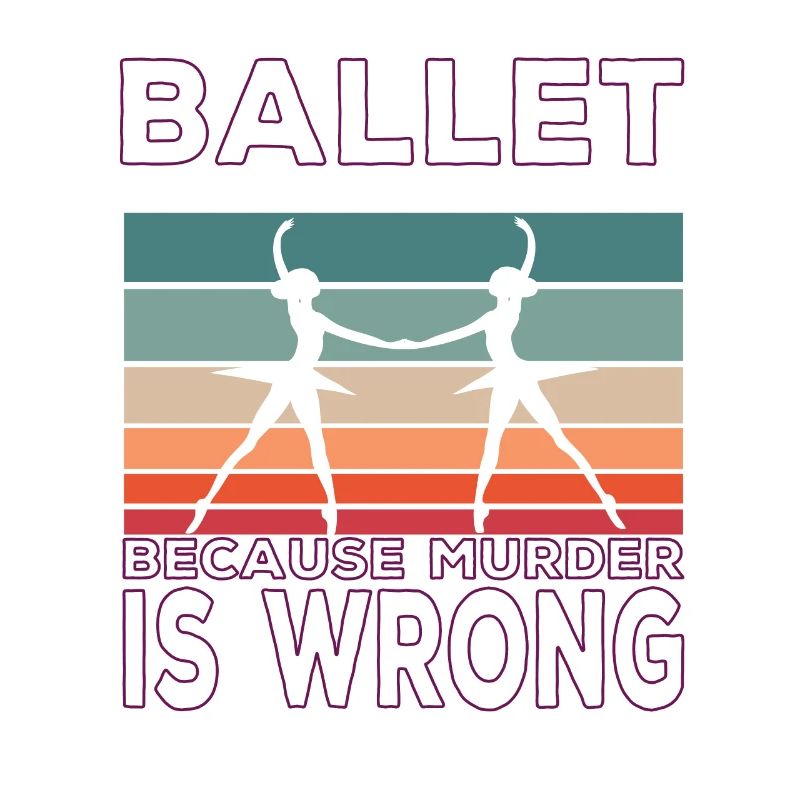 Ballet Because Murder Is Wrong Ballet Saying