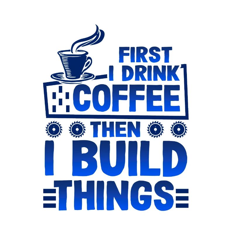 Builder Gift First Drink Coffee then Build Things