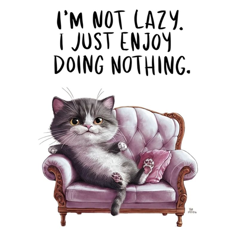 Lazy Cat, I'M Not Lazy. I Just Enjoy Doing Nothing