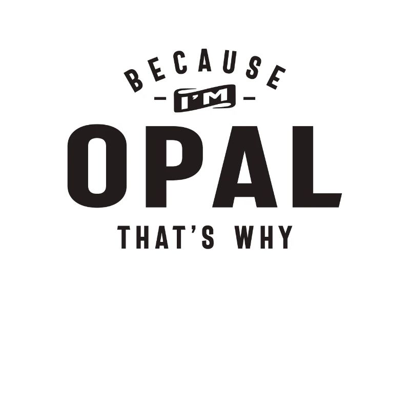 Because I'm Opal That's Why Personalized Name