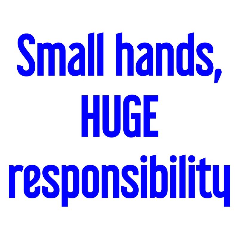 Small Hands, Huge Responsibility Parent Saying