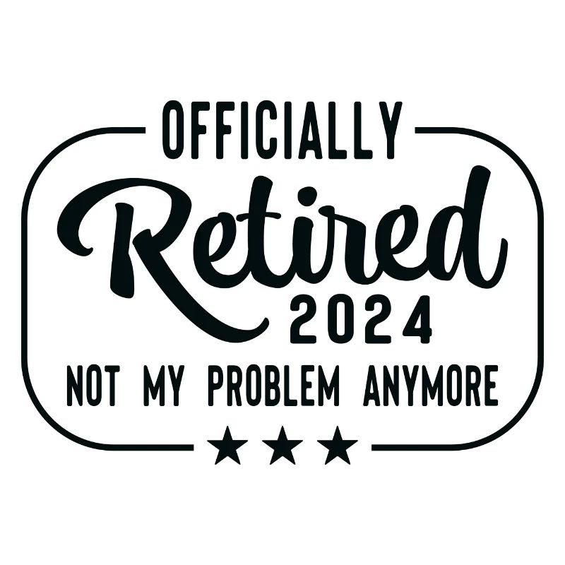 Retired 2024 Not My Problem Anymore