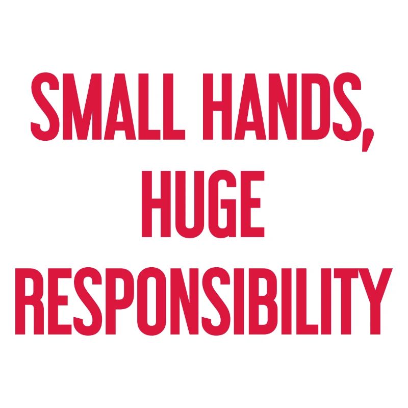 Small Hands, Huge Responsibility Parent Saying