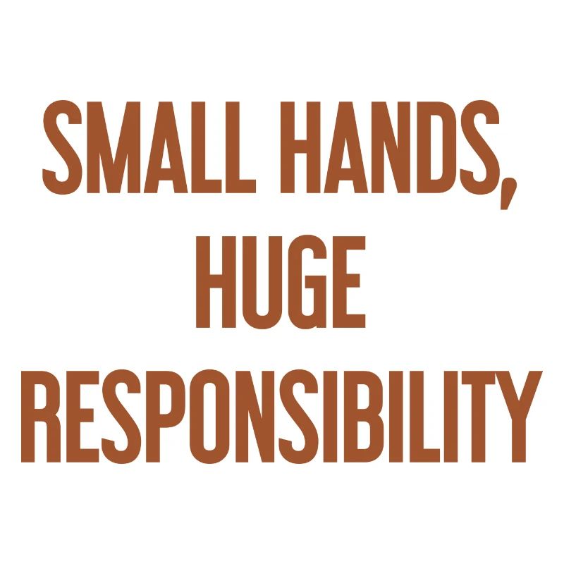 Small Hands, Huge Responsibility Parent Saying