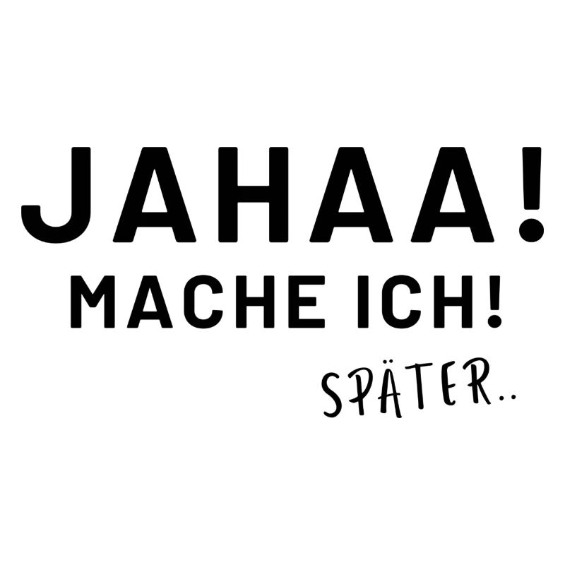 Jahaa mach ich später witzige Sprüche lustig spruc