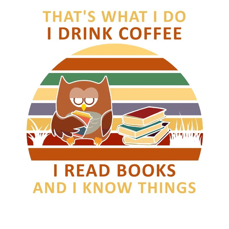 What I Do Drink Coffee Read Books Know Things Eule